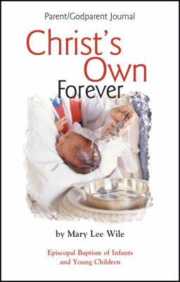 Christ's Own Forever : Episcopal Baptism of Infants and Young Children; Parent/Godparent Journal