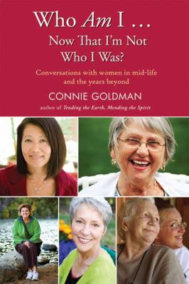 Who Am I . . .  Now That I'm Not Who I Was? : Conversations with Women in Mid-Life and the Years Beyond
