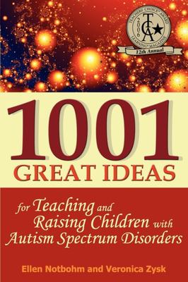 1001 Great Ideas for Teaching and Raising Children with Autism Spectrum Disorders : A Lifesaver for Parents and Professionals Who Interact Children wi