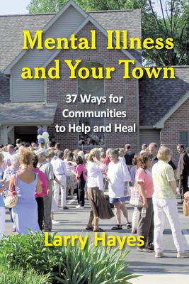 Mental Illness and Your Town : 37 Ways for Communities to Help and Heal