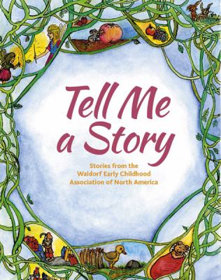 Tell Me a Story : Stories from the Waldorf Early Childhood Association of North America