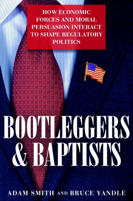 Bootleggers & Baptists : How Economic Forces and Moral Persuasion Interact to Shape Regulatory Politics