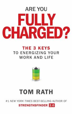 Are You Fully Charged? : The 3 Keys to Energizing Your Work and Life