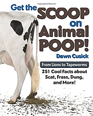 Get the Scoop on Animal Poop! : From Lions to Tapeworms - 251 Cool Facts about Scat, Frass, Dung, and More!