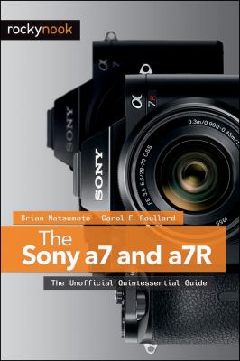 The Sony A7 and A7R : The Unofficial Quintessential Guide