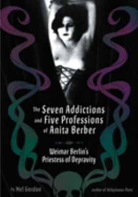 The Seven Addictions and Five Professions of Anita Berber : Weimar Berlin's Priestess of Decadence