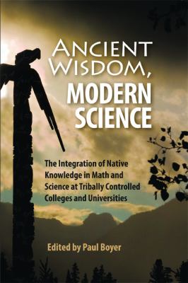 Ancient Wisdom, Modern Science : The Integration of Native Knowledge at Tribally Controlled Colleges and Universities
