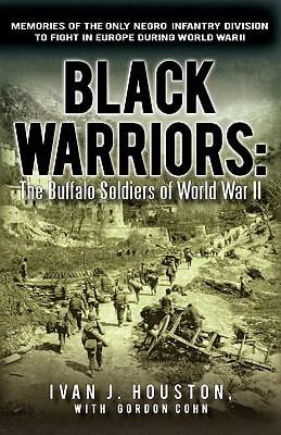 Black Warriors: the Buffalo Soldiers of World War II : Memories of the Only Negro Infantry Division to Fight in Europe during World War II