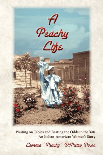 A Peachy Life : Waiting on Tables and Beating the Odds in the '60s: An Italian-American Woman's Story