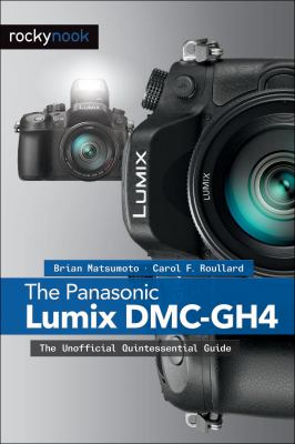 The Panasonic Lumix DMC-GH4 : The Unofficial Quintessential Guide