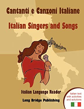 Cantanti e Canzoni Italiane - Italian Singers and Songs : Italian Language Reader on Ten of the Most Popular Contemporary Italian Singers, with Activi