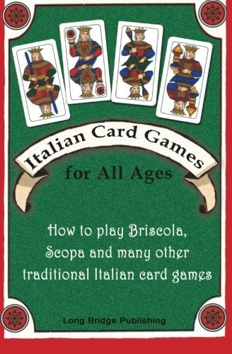 Italian Card Games for All Ages : How to Play Briscola, Scopa and Many Other Traditional Italian Card Games