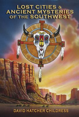 Lost Cities and Ancient Mysteries of the Southwest