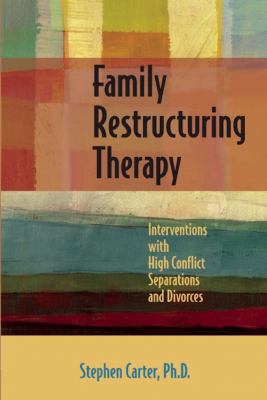 Family Restructuring Therapy : Interventions with High Conflict Separations and Divorces