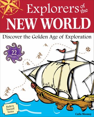 Explorers of the New World : Discover the Golden Age of Exploration with 22 Projects