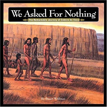 We Asked for Nothing : The Remarkable Journey of Cabeza de Vaca