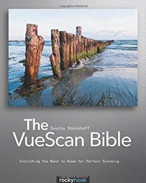 The VueScan Bible : Everything You Need to Know for Perfect Scanning