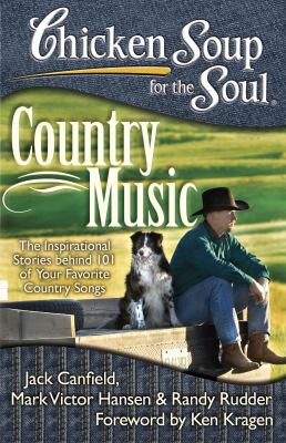 Chicken Soup for the Soul: Country Music : The Inspirational Stories Behind 101 of Your Favorite Country Songs