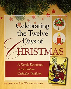 Celebrating the Twelve Days of Christmas : A Family Devotional in the Eastern Orthodox Tradition