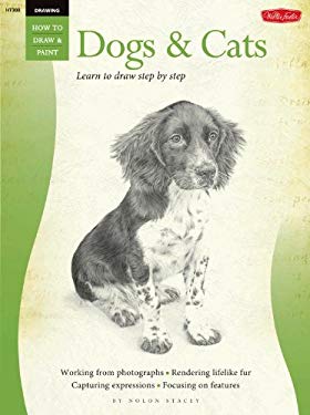 Dogs and Cats : Learn to Draw Step by Step: Working from Photographs, Rendering Lifelike Fur Capturing Expressions, Focusing on Features