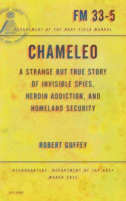 Chameleo : A Strange but True Story of Invisible Spies, Heroin Addiction, and Homeland Security