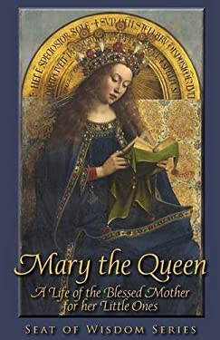Mary the Queen : A Life of the Blessed Mother for Her Little Ones