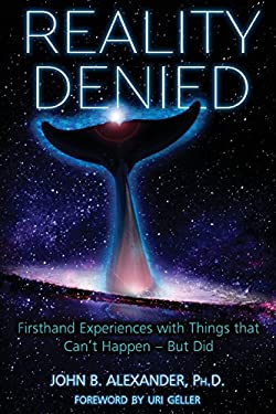 Reality Denied : Firsthand Experiences with Things That Can¿t Happen ¿ but Did