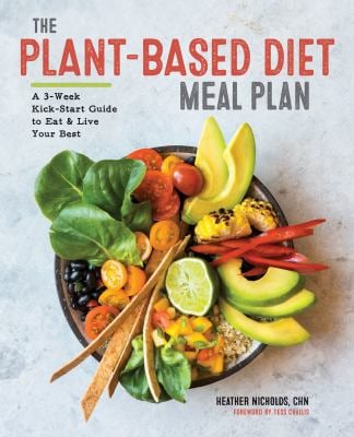 The Plant-Based Diet Meal Plan : A 3-Week Kickstart Guide to Eat and Live Your Best