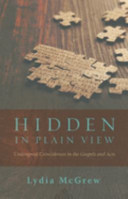 Hidden in Plain View : Undesigned Coincidences in the Gospels and Acts
