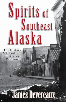 Spirits of Southeast Alaska : The History and Hauntings of Alaska's Panhandle