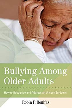 Bullying among Older Adults : How to Recognize and Address an Unseen Epidemic