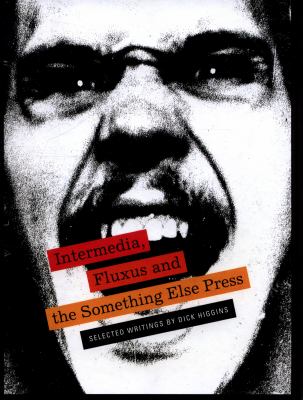 Intermedia, Fluxus and the Something Else Press: Selected Writings by Dick Higgins