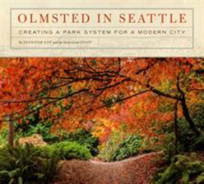 Olmsted in Seattle : How the Olmsted Brothers Created a Park System That Reshaped the City