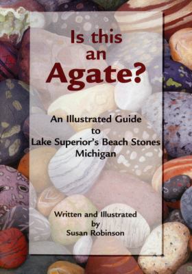 Is This an Agate? : An Illustrated Guide to Lake Superior's Beach Stones Michigan
