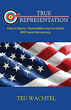 True Representation : How Citizens' Assemblies and Sortition Will Save Democracy
