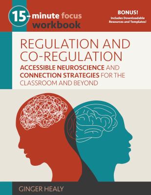 15-Minute Focus: Regulation and Co-Regulation Workbook : Accessible Neuroscience and Connection Strategies for the Classroom and Beyond