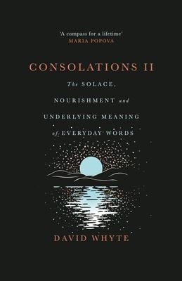 Consolations II : The Solace, Nourishment and Underlying Meaning of Everyday Words