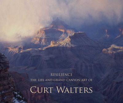 Resilience : The Life and Grand Canyon Art of Curt Walters