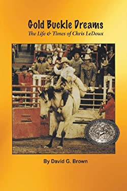 Gold Buckles Dreams : The Life and Times of Chris Ledoux