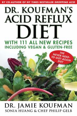 Dr. Koufman's Acid Reflux Diet : With 111 All New Recipes Including Vegan and Gluten-Free: the Never-Need-to-diet-again Diet