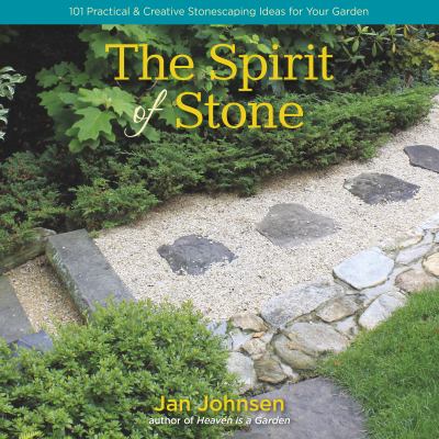 The Spirit of Stone : 101 Practical and Creative Stonescaping Ideas for Your Garden