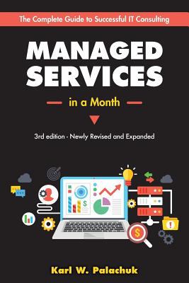 Managed Services in a Month : Build a Successful, Modern Computer Consulting Business in 30 Days