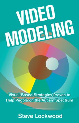 Video Modeling : Visual-Based Strategies to Help People on the Autism Spectrum