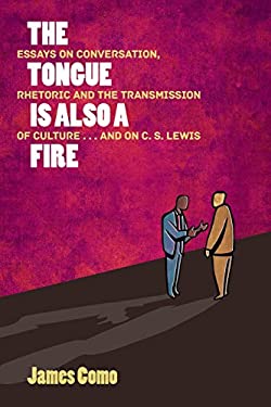 The Tongue Is Also a Fire : Essays on Conversation, Rhetoric and the Transmission of Culture