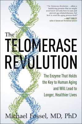 The Telomerase Revolution : The Enzyme That Holds the Key to Human Aging ... and Will Soon Lead to Longer, Healthier Lives