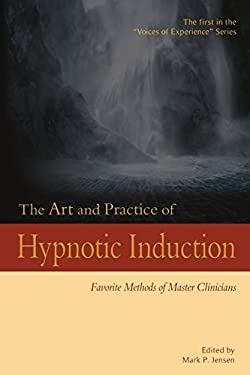 The Art and Practice of Hypnotic Induction : Favorite Methods of Master Clinicians