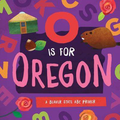 O Is for Oregon : A Beaver State ABC Primer