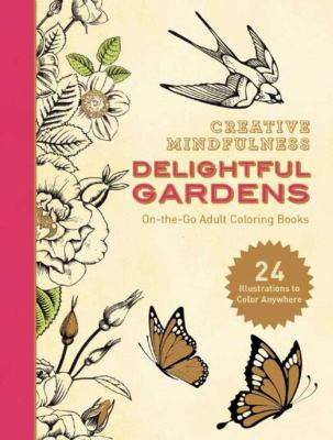 Creative Mindfulness: Delightful Gardens : On-The-Go Adult Coloring Books