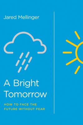 A Bright Tomorrow : How to Face the Future Without Fear