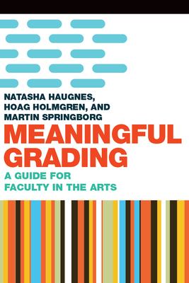 Meaningful Grading : A Guide for Faculty in the Arts